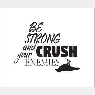 Be strong and crush your enemies Posters and Art